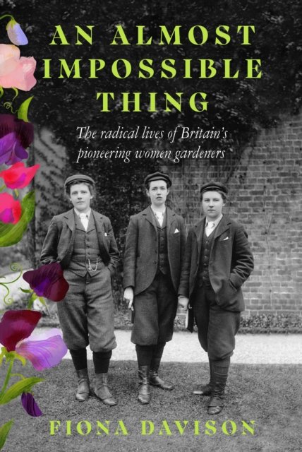 Cover for Fiona Davison · An Almost Impossible Thing: The radical lives of Britain's pioneering women gardeners (Pocketbok) (2024)