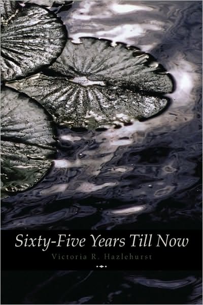 Cover for Victoria R. Hazlehurst · Sixty-five Years Till Now (Paperback Book) [1st edition] (2010)