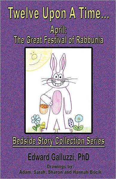 Twelve Upon a Time... April: the Great Festival of Rabbunia, Bedside Story Collection Series - Edward Galluzzi - Books - CCB Publishing - 9781927360378 - March 9, 2012