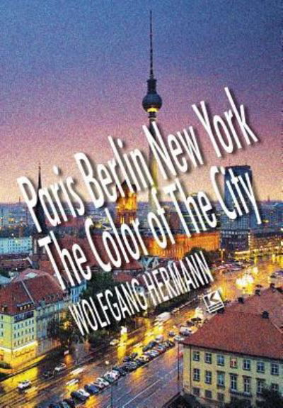 Cover for Wolfgang Hermann · Paris Berlin New York - The Color of the City (Innbunden bok) (2016)