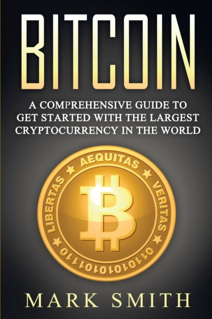 Cover for Mark Smith · Bitcoin: A Comprehensive Guide To Get Started With the Largest Cryptocurrency in the World - Cryptocurrency (Paperback Book) (2019)