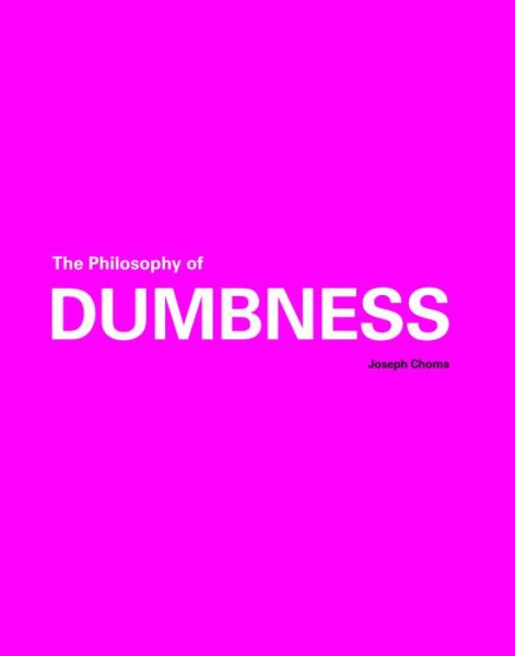 The Philosophy of Dumbness - Joseph Choma - Books - Oro Editions - 9781951541378 - February 1, 2021