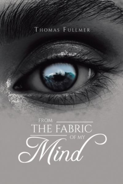 From the Fabric of My Mind - Thomas Fullmer - Books - Green Sage Agency - 9781952982378 - October 14, 2020