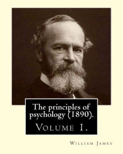 The Principles of Psychology (1890). by - Dr William James - Books - Createspace Independent Publishing Platf - 9781974689378 - August 19, 2017