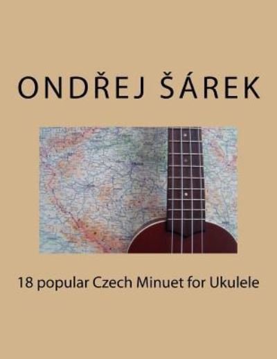 Cover for Ondrej Sarek · 18 popular Czech Minuet for Ukulele (Taschenbuch) (2017)