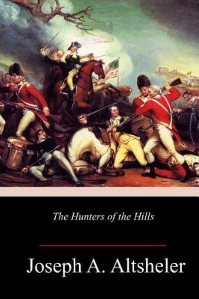 The Hunters of the Hills - Joseph A Altsheler - Books - Createspace Independent Publishing Platf - 9781984224378 - January 29, 2018