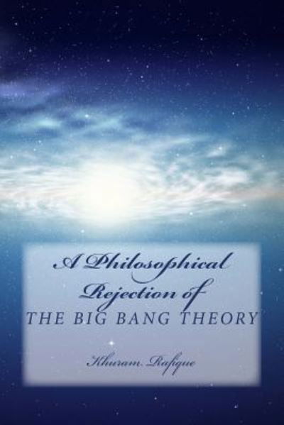 Cover for Khuram Rafique · A Philosophical Rejection of The Big Bang Theory (Paperback Book) (2018)