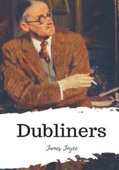 Dubliners - James Joyce - Livros - Createspace Independent Publishing Platf - 9781987616378 - 7 de abril de 2018