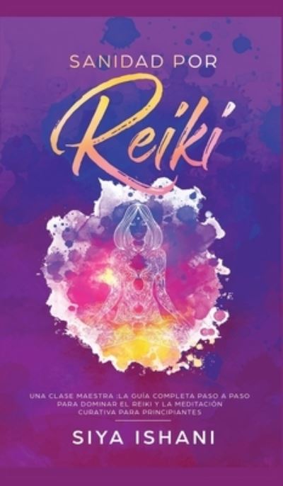 Cover for Siya Ishani · Sanidad por Reiki - Una clase maestra (Hardcover Book) (2020)