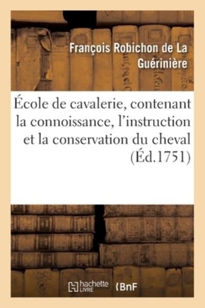 Cover for Francois Robichon de la Gueriniere · Ecole de Cavalerie, Contenant La Connoissance, l'Instruction Et La Conservation Du Cheval (Paperback Book) (2019)