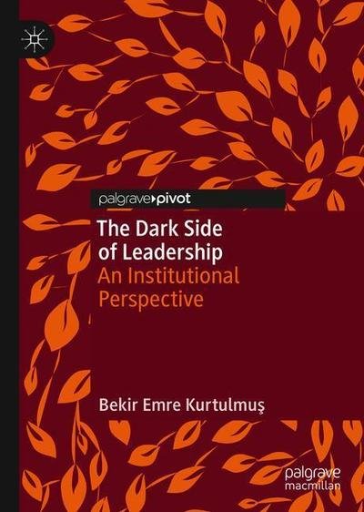Cover for Bekir Emre Kurtulmus · The Dark Side of Leadership: An Institutional Perspective (Gebundenes Buch) [1st ed. 2019 edition] (2019)