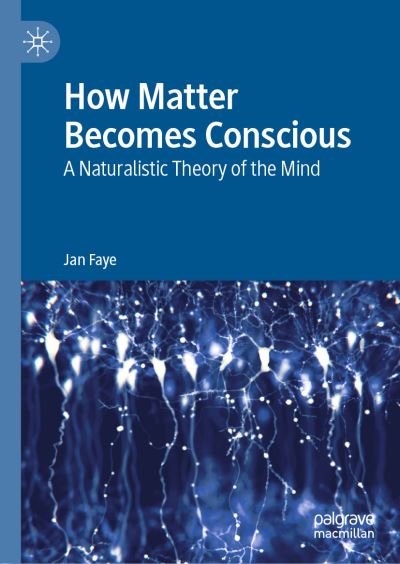 Cover for Jan Faye · How Matter Becomes Conscious: A Naturalistic Theory of the Mind (Inbunden Bok) [1st ed. 2019 edition] (2019)