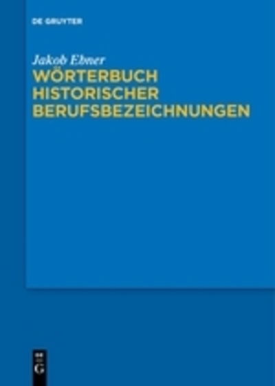 Wörterbuch historischer Berufsbez - Ebner - Books - - 9783110195378 - April 17, 2015