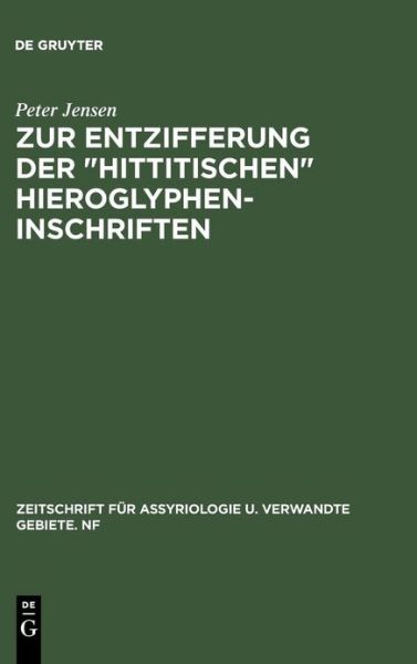 Cover for Peter Jensen · Zur Entzifferung Der Hittitischen Hieroglypheninschriften (Zeitschrift Fur Assyriologie U. Verwandte Gebiete. Nf) (German Edition) (Hardcover Book) [German edition] (2025)