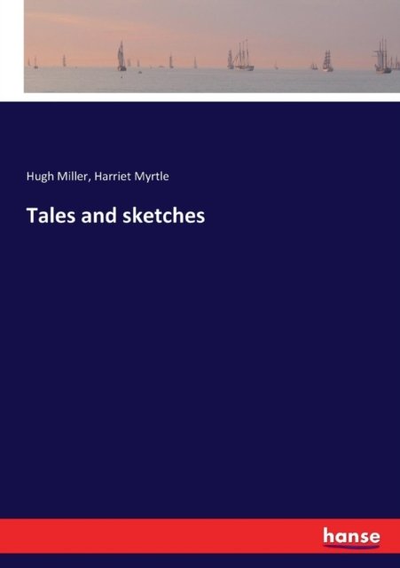 Tales and sketches - Hugh Miller - Książki - Hansebooks - 9783337174378 - 1 lipca 2017