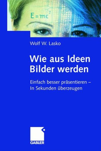 Cover for Wolf W. Lasko · Wie aus Ideen Bilder werden: Einfach besser prasentieren - In Sekunden uberzeugen (Hardcover Book) (1997)