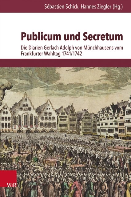 Cover for Publicum und Secretum: Die Diarien Gerlach Adolph von Munchhausens vom Frankfurter Wahltag 1741/1742 - Quellen zur Geschichte des Heiligen Romischen Reiches (Hardcover Book) (2023)