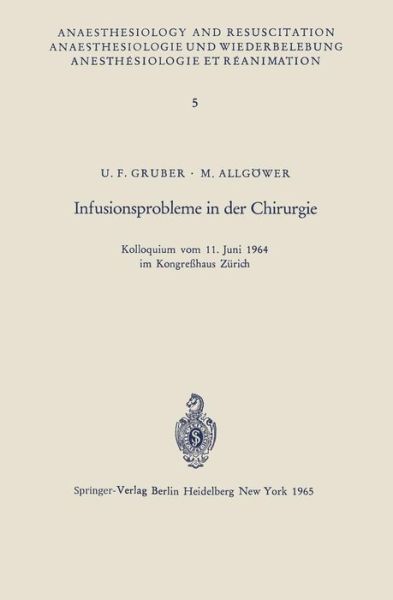 Infusionsprobleme in Der Chirurgie: Kolloquium Vom 11. Juni 1964 Im Kongresshaus Zurich - Anaesthesiologie Und Intensivmedizin Anaesthesiology and Int - U F Gruber - Bøker - Springer-Verlag Berlin and Heidelberg Gm - 9783540040378 - 1965