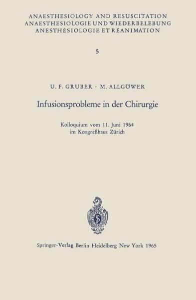 Cover for U F Gruber · Infusionsprobleme in Der Chirurgie: Kolloquium Vom 11. Juni 1964 Im Kongresshaus Zurich - Anaesthesiologie Und Intensivmedizin Anaesthesiology and Int (Pocketbok) [1. Aufl. 1965. Unverand. Nachdruck edition] (1965)