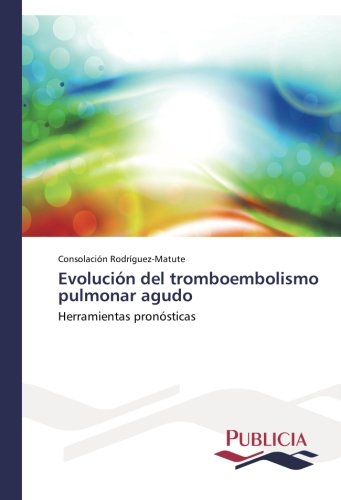 Cover for Consolación Rodríguez-matute · Evolución Del Tromboembolismo Pulmonar Agudo: Herramientas Pronósticas (Paperback Book) [Spanish edition] (2014)