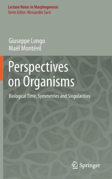 Perspectives on Organisms: Biological time, Symmetries and Singularities - Lecture Notes in Morphogenesis - Giuseppe Longo - Books - Springer-Verlag Berlin and Heidelberg Gm - 9783642359378 - January 8, 2014