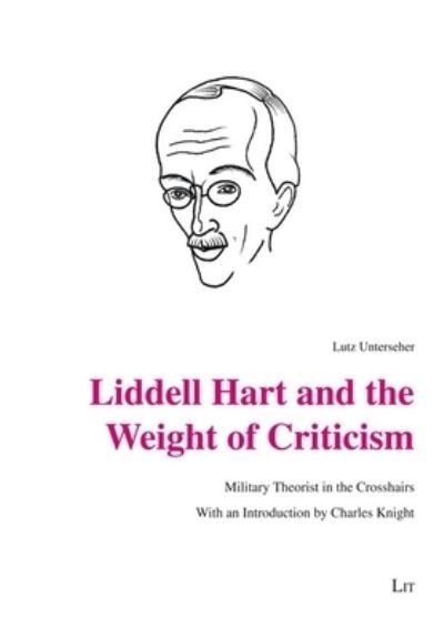 Cover for Lutz Unterseher · Liddell Hart and the Weight of Criticism: Military Theorist in the Crosshairs. with an Introduction by Charles Knight - Milit?rgeschichte / Military History (Paperback Book) (2023)