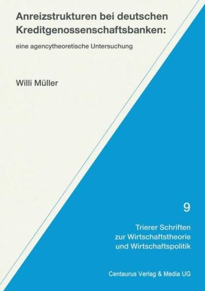 Cover for Willi Muller · Anreizstrukturen bei deutschen Kreditgenossenschaftsbanken: Eine agencytheoretische Untersuchung - Trierer Schriften zur Wirtschaftstheorie und Wirtschaftspolitik (Paperback Book) (2016)