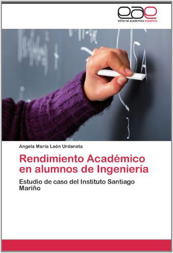 Cover for Angela María León Urdaneta · Rendimiento Académico en Alumnos De Ingeniería: Estudio De Caso Del Instituto Santiago Mariño (Paperback Book) [Spanish edition] (2012)