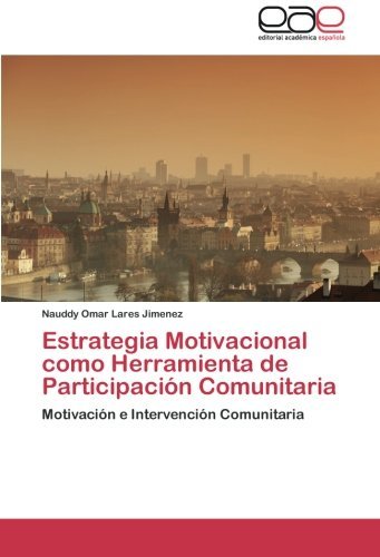 Cover for Nauddy Omar Lares Jimenez · Estrategia Motivacional Como Herramienta De Participación Comunitaria: Motivación E Intervención Comunitaria (Taschenbuch) [Spanish edition] (2013)