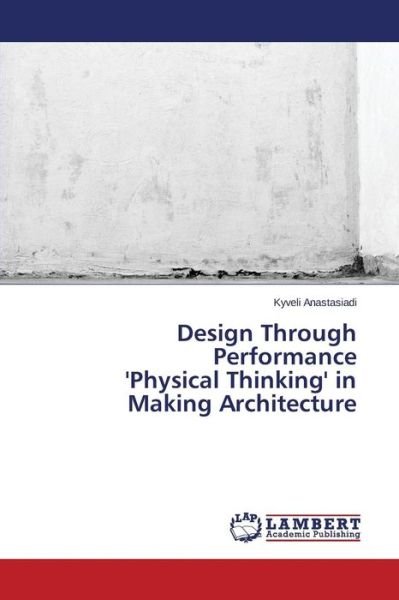 Cover for Kyveli Anastasiadi · Design Through Performance 'physical Thinking' in Making Architecture (Pocketbok) (2014)