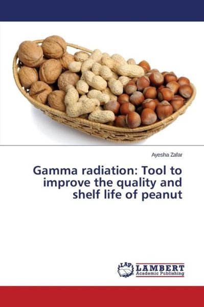 Cover for Zafar Ayesha · Gamma Radiation: Tool to Improve the Quality and Shelf Life of Peanut (Pocketbok) (2015)