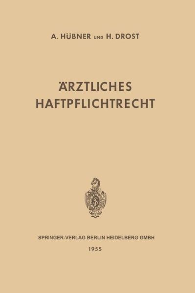 Cover for Artur H Huebner · AErztliches Haftpflichtrecht: Seine Grundlagen Und Seine Bedeutung Im Verhaltnis Des Arztes Und Des Krankenhauses Zum Patienten (Paperback Bog) [Softcover Reprint of the Original 1st 1955 edition] (1955)