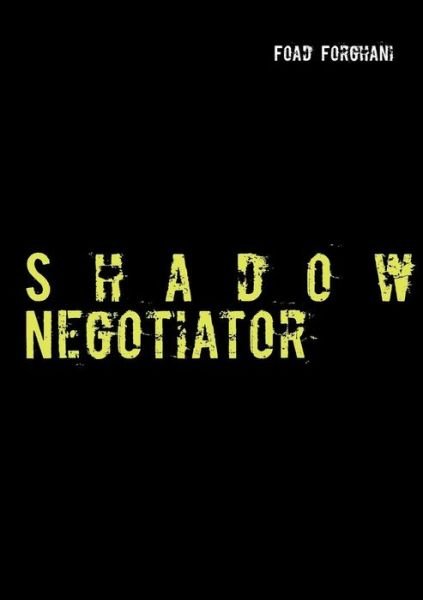 Shadow Negotiator - Foad Forghani - Libros - Books On Demand - 9783732241378 - 8 de agosto de 2019