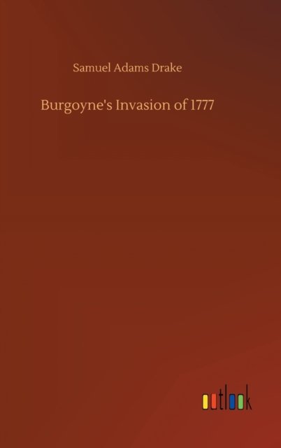 Cover for Samuel Adams Drake · Burgoyne's Invasion of 1777 (Hardcover Book) (2020)