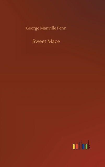 Cover for George Manville Fenn · Sweet Mace (Inbunden Bok) (2020)