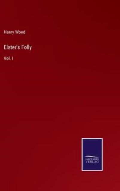 Elster's Folly - Henry Wood - Books - Salzwasser-Verlag - 9783752562378 - January 26, 2022