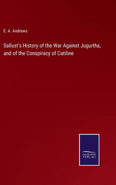 Cover for E a Andrews · Sallust's History of the War Against Jugurtha, and of the Conspiracy of Catiline (Gebundenes Buch) (2022)