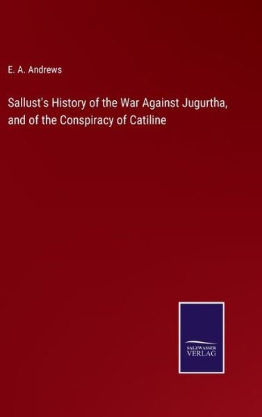 Cover for E a Andrews · Sallust's History of the War Against Jugurtha, and of the Conspiracy of Catiline (Gebundenes Buch) (2022)