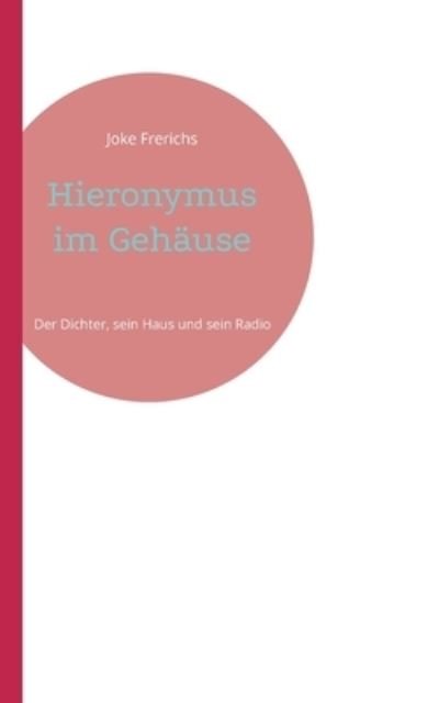 Cover for Joke Frerichs · Hieronymus im Gehause: Der Dichter, sein Haus und sein Radio (Pocketbok) (2022)