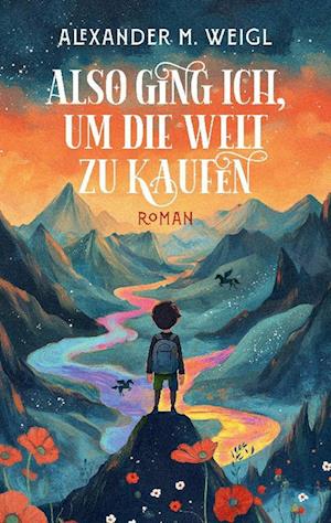 Cover for Alexander M. Weigl · Also ging ich, um die Welt zu kaufen (Book) (2024)