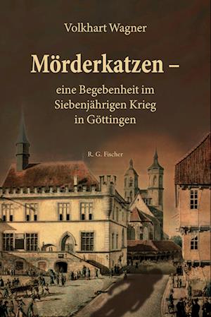 Cover for Volkhart Wagner · Mörderkatzen – eine Begebenheit im Siebenjährigen Krieg in Göttingen (Book) (2024)