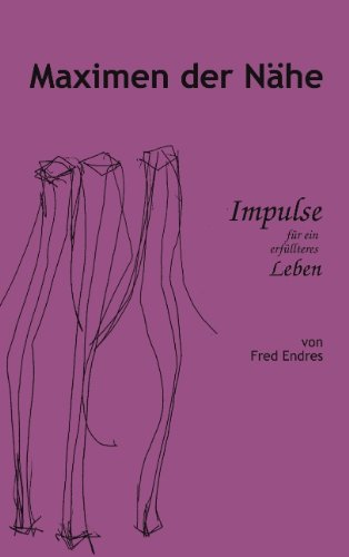 Maximen der Nahe: Impulse fur ein erfullteres Leben - Fred Endres - Books - Books on Demand - 9783831139378 - July 14, 2003