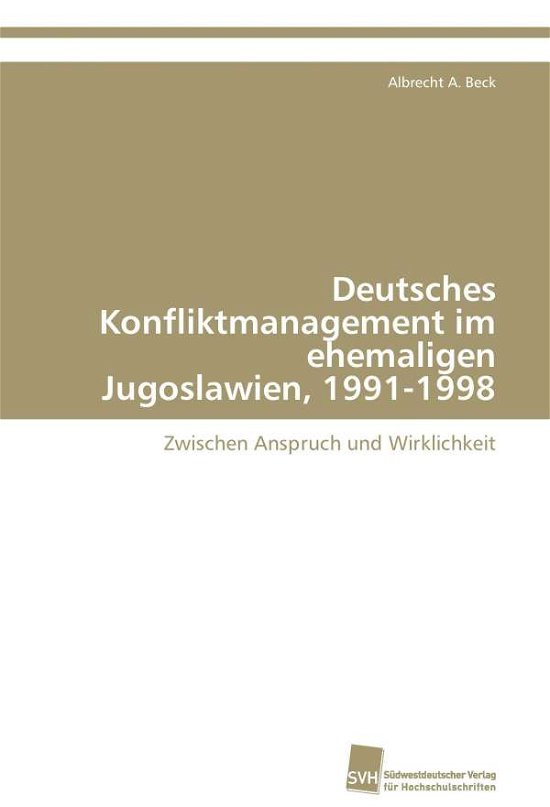 Cover for Albrecht A. Beck · Deutsches Konfliktmanagement Im Ehemaligen  Jugoslawien, 1991-1998: Zwischen Anspruch Und Wirklichkeit (Paperback Book) [German edition] (2008)