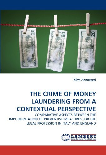 The Crime of Money Laundering from a Contextual Perspective: Comparative Aspects Between the Implementation of Preventive Measures for the Legal Profession in Italy and England - Silva Annovazzi - Bøger - LAP LAMBERT Academic Publishing - 9783838370378 - 8. juni 2010