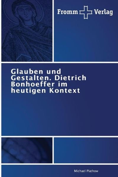 Cover for Michael Plathow · Glauben Und Gestalten: Dietrich Bonhoeffer Im Heutigen Kontext (Paperback Book) [German edition] (2013)