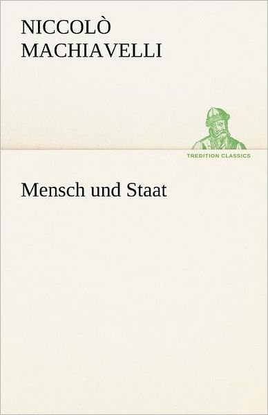 Cover for Niccolò Machiavelli · Mensch Und Staat (Tredition Classics) (German Edition) (Taschenbuch) [German edition] (2012)