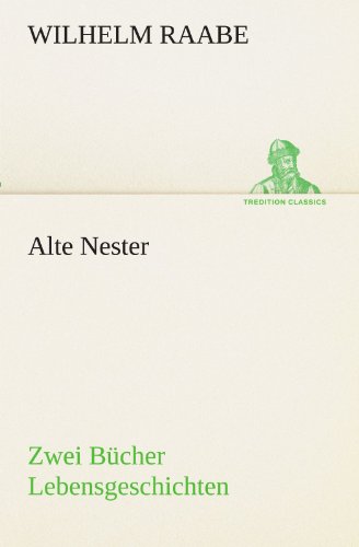 Alte Nester: Zwei Bücher Lebensgeschichten (Tredition Classics) (German Edition) - Wilhelm Raabe - Boeken - tredition - 9783842470378 - 5 mei 2012