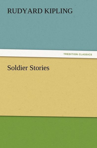 Soldier Stories - Rudyard Kipling - Bøger - TREDITION CLASSICS - 9783847219378 - 13. december 2012