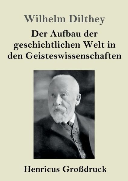 Cover for Wilhelm Dilthey · Der Aufbau der geschichtlichen Welt in den Geisteswissenschaften (Grossdruck) (Pocketbok) (2019)