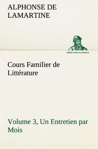 Cours Familier De Littérature (Volume 3) Un Entretien Par Mois (Tredition Classics) (French Edition) - Alphonse De Lamartine - Books - tredition - 9783849132378 - November 20, 2012